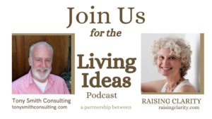The Living Ideas Podcast logo featuring images on the right of Dr. Tony Smith of Tony Smith Consulting, and on the left, of me, of RAISING CLARITY.
